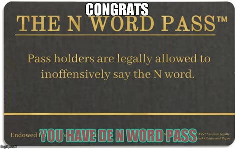 N word pass meme - Feb 3, 2022 · Details File Size: 654KB Duration: 1.100 sec Dimensions: 498x275 Created: 2/3/2022, 10:06:34 PM 